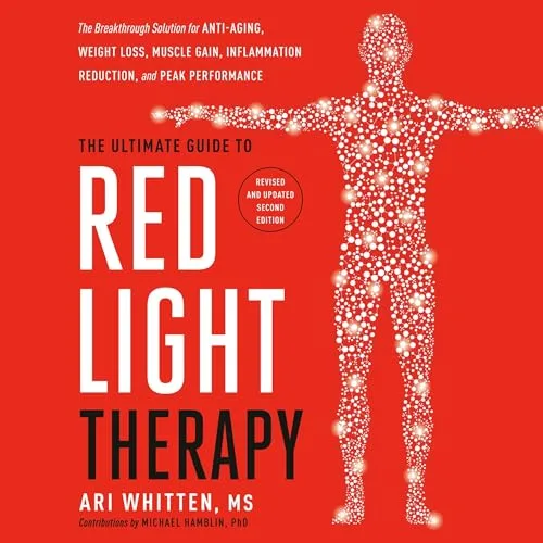 The Ultimate Guide to Red Light Therapy: Revised and Updated By Ari Whitten MS, Michael Hamblin PhD